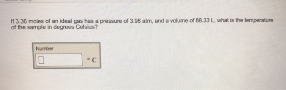 If 3.36 moles of an ideal gas has a pressure of 3.98 atm, and a volume of 88.33 L, what is the temperature of the sample in d