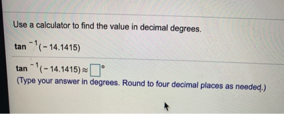 Use a calculator to find the value in decimal degrees. tan - ?(- 14.1415) tan-(- 14.1415)-1° (Type your answer in degrees. Ro
