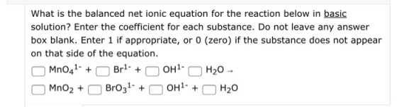 What is the balanced net ionic equation for the reaction below in basic solution? Enter the coefficient for each substance. D