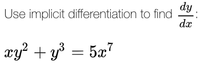 Use implicit differentiation to find dy dc xy2 + y2 = 5x7