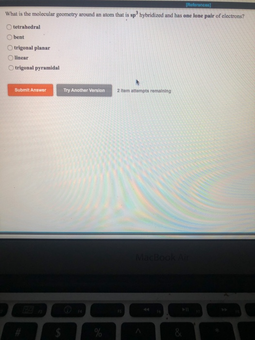 (References What is the molecular geometry around an atom that is sp hybridized and has one lone pair of electrons? tetrahedr