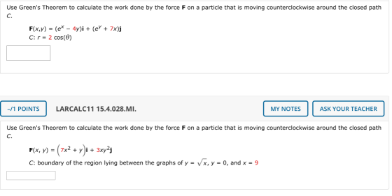 Use Greens Theorem to calculate the work done by the force F on a particle that is moving counterclockwise around the closed