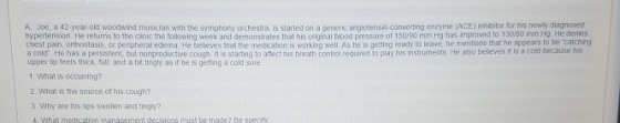A. Joe, a 42-year-old woodwind musician with the symphony orchestra, is started on a gener dingiersay-Converting enzyme (ACE)