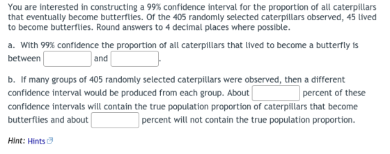 You are interested in constructing a 99% confidence interval for the proportion of all caterpillars that eventually become bu