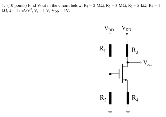 1. (10 points) Find Vout in the circuit below, R 2 M2, R2 3 M2, R3-5 k2, R4 1 , V DD DD V out R4