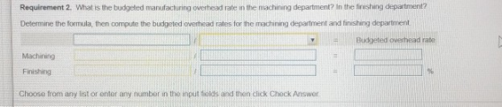 Requirement 2. What is the budgeted manufacturing overhead rate in the machining department? In the finishing department? Det