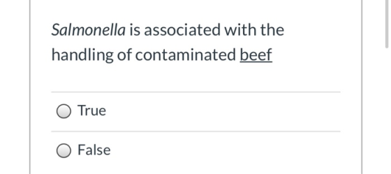 Salmonella is associated with the handling of contaminated beef True False