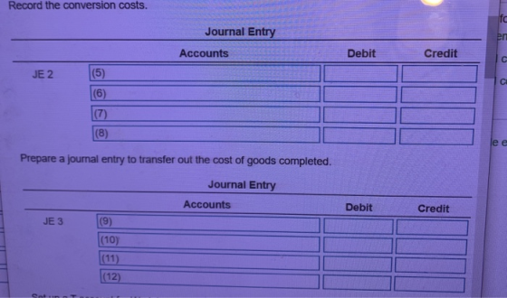 Record the conversion costs. Journal Entry Accounts Debit Credit JE 2 (5) ARE (8) Prepare a journal entry to transfer out the