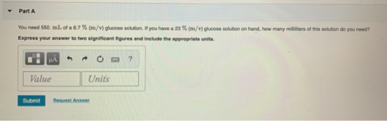 Part A You need 550 mL of a 6.7 % (m/v) glucose solution. If you have a 23 % (m/v) glucose solution on hand, how many millili