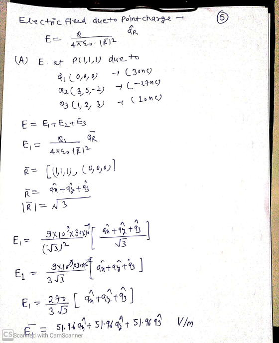 5) Electric freed due to point charge Q AR Ee 47Eo 1 R12 (A) E. at put,i,1) due to a(0,0,0) (30nc) 02 (3,5,-2) Q3 (1, 2, 3) E