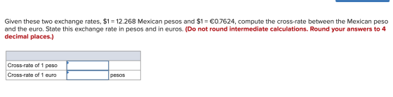 Given these two exchange rates, $1 = 12.268 Mexican pesos and $1 = €0.7624, compute the cross-rate between the Mexican peso a