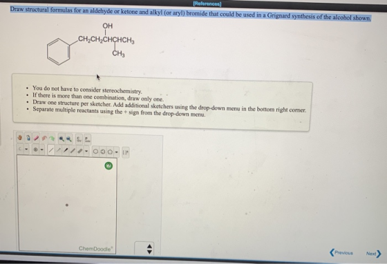 (References Draw structural formulas for an aldehyde or ketone and alkyl (or aryl) bromide that could be used in a Grignard s