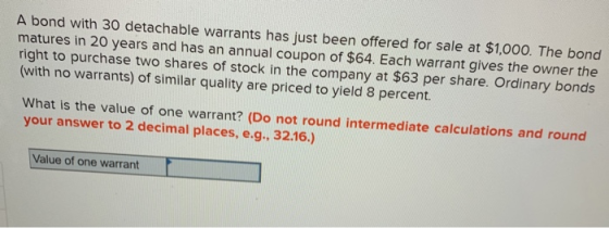 A bond with 30 detachable warrants has just been offered for sale at $1,000. The bond matures in 20 years and has an annual c