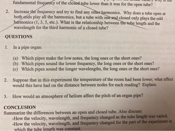 ITT LUU UU.) VIIY 15 le fundamental frequency of the closed tube lower than it was for the open tube? 2. Increase the frequen