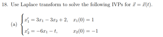 (t) 18. Use Laplace transform to solve the following IVPs for Зл — За2 + 2, (0) — 1 (a) , — — 6х1 — t, x2(0)=
