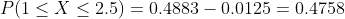 P(1 < X < 2.5) 0.4883-0.0125-0.4758