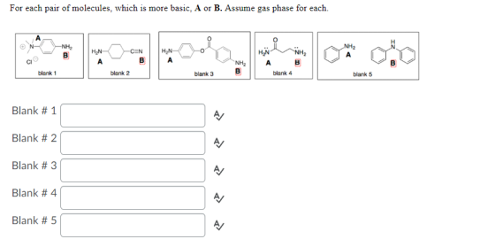 For each pair of molecules, which is more basic. A or B. Assume gas phase for each. А -NH2 B CEN HN A HN А NH NH2 А HN А CI B