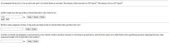 A rectangular block of ice 5 m on each side and 1.8 m thick floats in seawater. The density of the seawater is 1025 kg/m? The