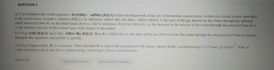 QUESTION 2 a) (5 p) Interpret the rocket equation dv(OM(t)=-udMO (EQ.1) within framework of the law of momentum conservation,