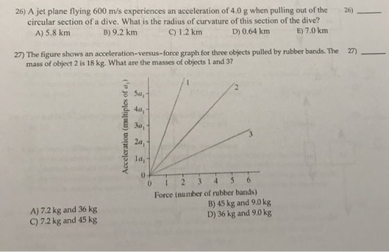 26) __ 26) A jet plane flying 600 m/s experiences an acceleration of 4.0 g when pulling out of the circular section of a dive
