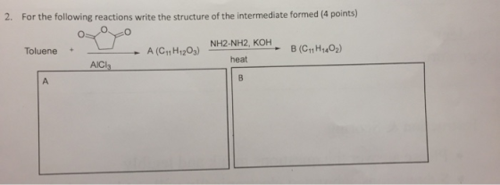 2. For the following reactions write the structure of the intermediate formed (4 points) - A (Ciy Hr20) NH2NH2 KOH B (C11 H14