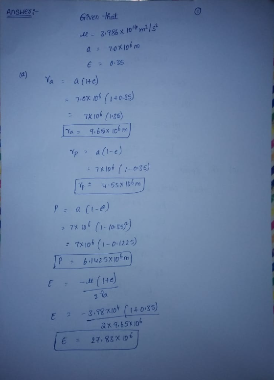 Answer:- Given that l= 31986* 1010 m3/s² a = 7,0x106m € = 0.35 (a) va = a (He) = 7:08 106 (1+0.35) = 7x106 (185) [vaa 9, 65 x