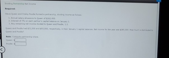 Dividing Partnership Net Income Required: Steve Qua d Chelsy Poodle formed a partnership, dividing income as follows: 1. Annu