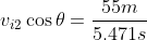 v_{i2}\cos\theta =\dfrac{55m}{5.471s}