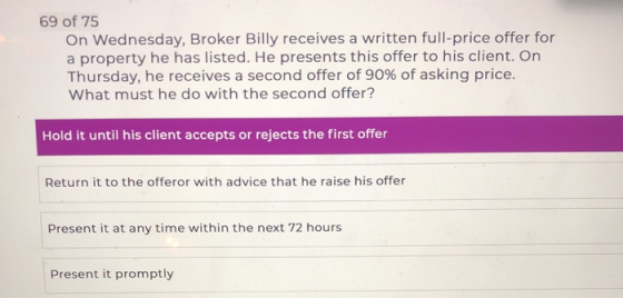 69 of 75 On Wednesday, Broker Billy receives a written full-price offer for a property he has listed. He presents this offer
