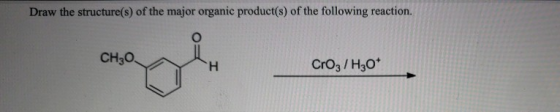 Draw the structure(s) of the major organic product(s) of the following reaction. CH O CrO3/H30*