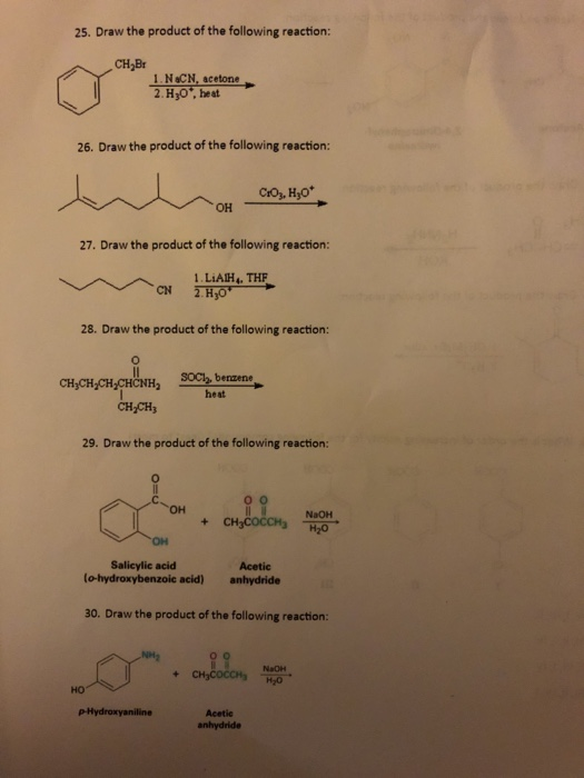 25. Draw the product of the following reaction: CH,BE 1. N&CN, acetone 2. H30, heat 26. Draw the product of the following rea
