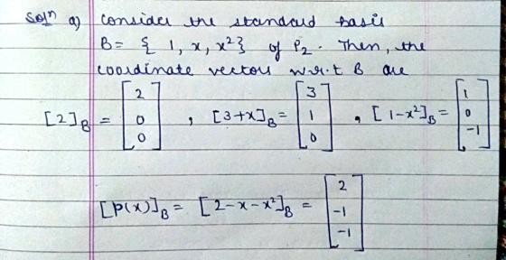 son Q) consider the standcud hasis B = { 1, x,x2} of Pz. Then, the coordinate vectou Weit B are 3 [2]g [3+x3 = 1 [1-x2), = 2