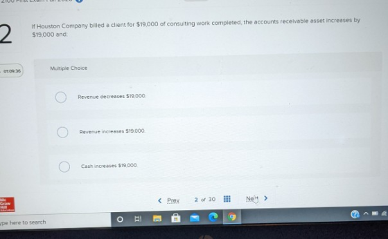2 If Houston Company billed a client for $19.000 of consulting work completed, the accounts receivable asset increases by $19