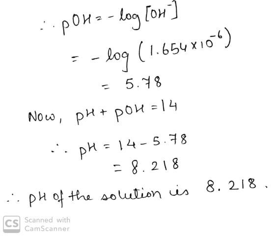 - p0Hz- log [omi] -- log (1.654X106) = 5.78 Now, PH+ pOH = 14 ii DH = 14-5.78 = 8.218 ...ph of the solution is 8.218. / Scann