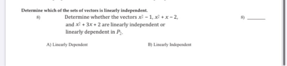 Determine which of the sets of vectors is linearly independent. Determine whether the vectors x2 -1, x2 + x -2, and x2 + 3x +