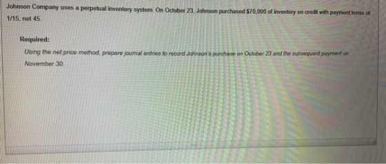 Johnson Company uses a perpetual inventory system. On October 23, Johnson purchased $70,000 of inventory on credit with payme
