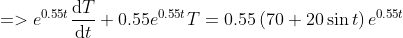 dT e0.5St0 dt + 0.55e0.55t T 0.55 (70 +20sint) e0.56