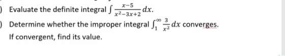 x-5 dx. ) Evaluate the definite integral S 22-3x+2 Determine whether the improper integral S, dx converges. If convergent, fi