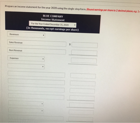 Prepare an income statement for the year 2020 using the single step form. (Round earnings per share to 2 decimal places, eg.
