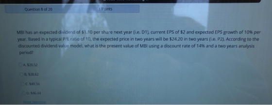 Question 8 of 20 1 Points MBI has an expected dividend of $1.10 per share next year i.e. D1), current EPS of $2 and expected