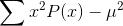 \sum x^{2}P(x) - \mu^{2}