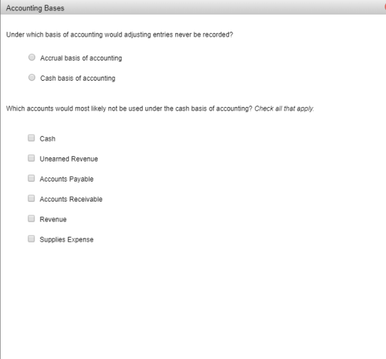 Accounting Bases Under which basis of accounting would adjusting entries never be recorded? Accrual basis of accounting O Cas