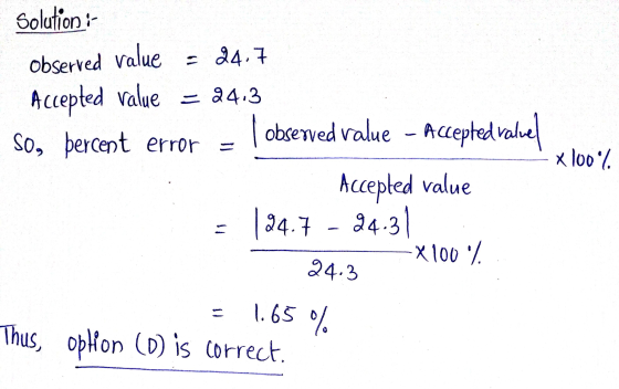 Solution : = 24.7 Observed value Accepted value = 24.3 So, percent error x 100% | observed value - Accepted value] Accepted v
