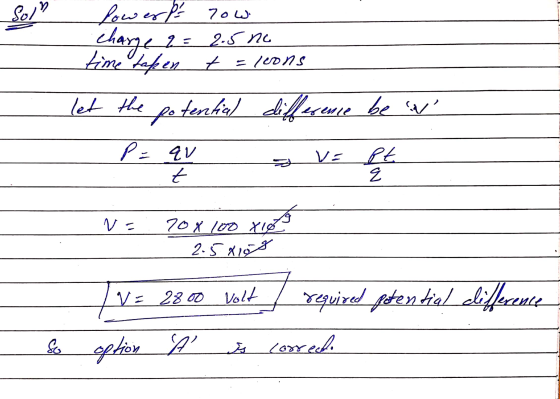 Soll fowerps now charge 2 = 2.5 no time tapen 7 = leons let the potential difference be w P= av v= pt. t E NE 70 x 100 xio 2