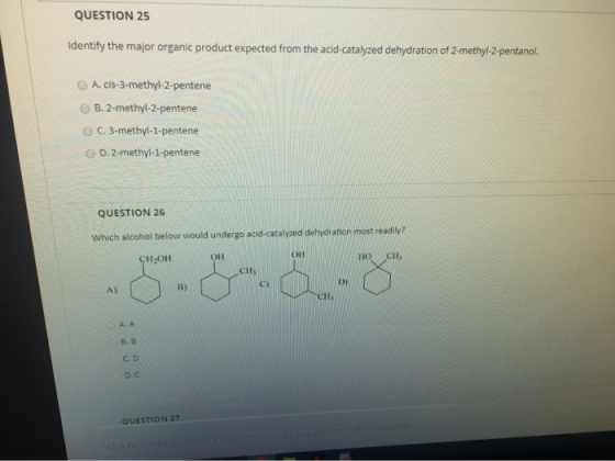 QUESTION 25 Identify the major organic product expected from the acid-catalyzed dehydration of 2-methyl-2-pentanol. A. cis-3-