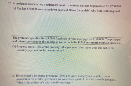 25. A professor wants to buy a retirement condo in Arizona that can be purchased for $250,000. (a) She has $70,000 saved as a