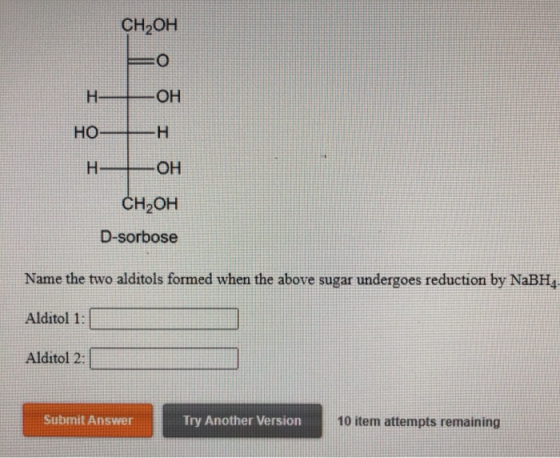 CH2OH O OH HO -H H OH CH2OH D-sorbose Name the two alditols formed when the above sugar undergoes reduction by NaBH4- Alditol