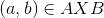(a, b) E AXB