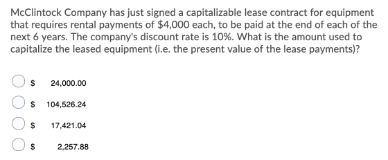 McClintock Company has just signed a capitalizable lease contract for equipment that requires rental payments of $4,000 each,