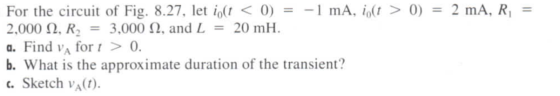 = For the circuit of Fig. 8.27, let io(t < 0) = -1 mA, 1,(t > 0) = 2 mA, R 2.000 Q, R = 3,000 12, and L = 20 mH. a. Find va f